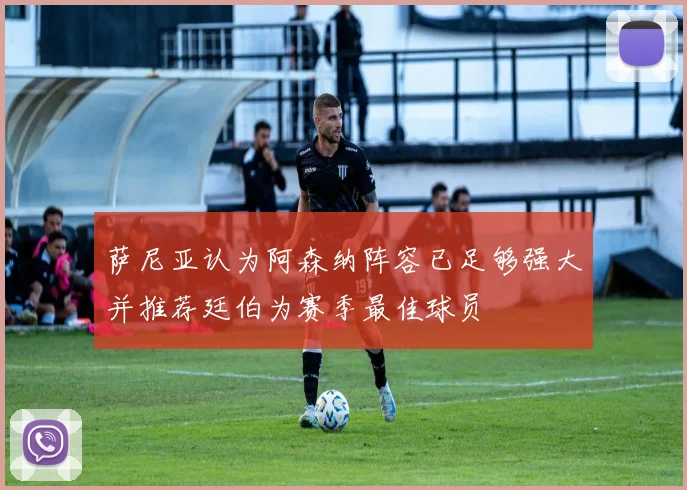 萨尼亚认为阿森纳阵容已足够强大并推荐廷伯为赛季最佳球员